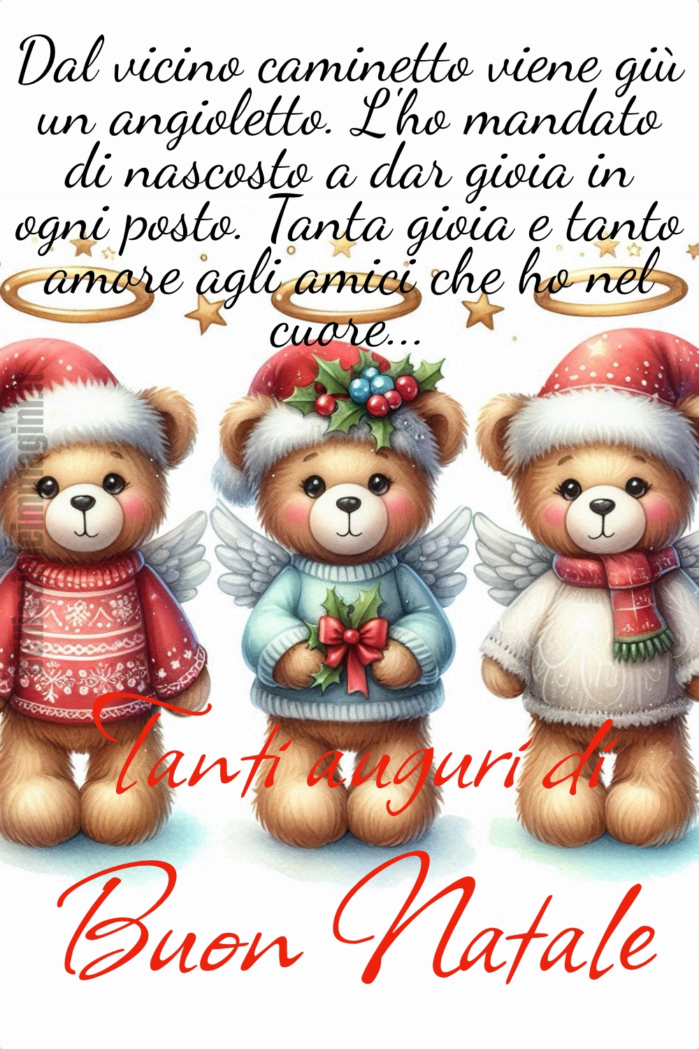 Dal vicino caminetto viene giù un angioletto. L'ho mandato di nascosto a dar gioia in ogni posto. Tanta gioia e tanto amore agli amici che ho nel cuore... Tanti Auguri di Buon Natale